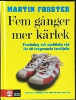 Fem g&aring;nger mer k&auml;rlek : forskning och praktiska r&aring;d f&ouml;r ett fungerande familjeliv : en bok till f&ouml;r&auml;ldrar med barn mellan 2 och 12 &aring;r