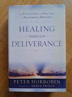 Healing Through Deliverance: The Foundation and Practice of Deliverance Ministry