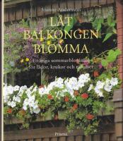 L&aring;t balkongen blomma : ett&aring;riga sommarblommor f&ouml;r l&aring;dor, krukor och rabatter