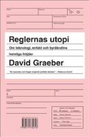 Reglernas utopi : om teknologi, enfald och byr&aring;kratins hemliga fr&ouml;jder