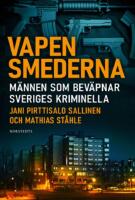 Vapensmederna : m&auml;nnen som bev&auml;pnar Sveriges kriminella