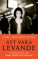 Att vara levande : ber&auml;ttelser om f&ouml;rlust, k&auml;rlek och &ouml;verlevnad