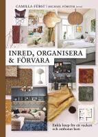 Inred, organisera och f&ouml;rvara : enkla knep f&ouml;r ett vackert och ombonat hem