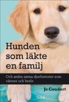 Hunden som l&auml;kte en familj : och andra sanna djurhistorier som v&auml;rmer och ber&ouml;r