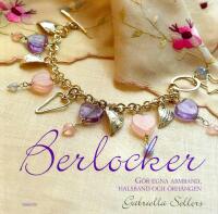 Berlocker : g&ouml;r egna armband, halsband och &ouml;rh&auml;ngen