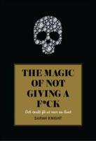 The magic of not giving a f*ck : och &auml;nd&aring; f&aring; ut mer av livet