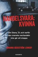 Handelsvara : kvinna : om diana, 21, och varf&ouml;r den svenska sexhandeln inte g&aring;r att stoppa