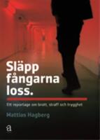 Sl&auml;pp f&aring;ngarna loss : ett reportage om brott, straff och trygghet