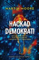 Hackad demokrati : informationskrig och &ouml;vervakning i den digitala tids&aring;ldern