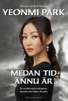 Medan tid &auml;nnu &auml;r : en nordkoreansk avhoppares s&ouml;kande efter frihet i Amerika