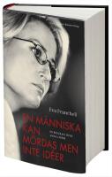 En m&auml;nniska kan m&ouml;rdas men inte id&eacute;er : en biografi &ouml;ver Anna Lindh
