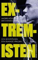 Extremisten : Anders H&ouml;gstr&ouml;m, den svenska extremh&ouml;gern och skyltst&ouml;lden som skakade v&auml;rlden