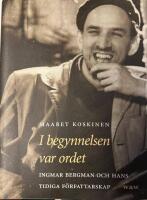 I begynnelsen var ordet : Ingmar Bergman och hans tidiga f&ouml;rfattarskap