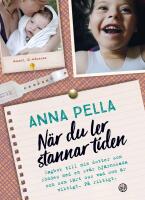 N&auml;r du ler stannar tiden : dagbok till min dotter som f&ouml;ddes med en sv&aring;r hj&auml;rnskada och som l&auml;rt oss vad som &auml;r viktigt. P&aring; riktigt. Anna Pella.