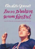 Du ser draken genom f&ouml;nstret : om att f&ouml;rlora sin mamma och sj&auml;lv bli en