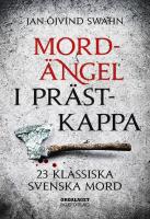 Mord&auml;ngel i pr&auml;stkappa : 23 klassiska svenska mord