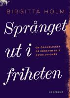 Spr&aring;nget ut i friheten : om &ouml;gonblicket d&aring; konsten blir revolution&auml;r