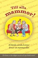 Till alla mammor! : 16 k&auml;nda svenskar skriver om mammarollen