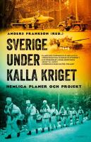 Sverige under kalla kriget : hemliga planer och projekt