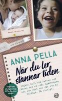 N&auml;r du ler stannar tiden : dagbok till min dotter som f&ouml;ddes med en sv&aring;r hj&auml;rnskada och som l&auml;rt oss vad som &auml;r viktigt. P&aring; riktigt. Anna Pella.