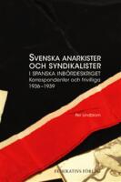 Svenska anarkister och syndikalister i spanska inb&ouml;rdeskriget : korrespondenter och frivilliga 1936&ndash;1939