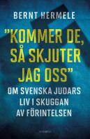 Kommer de, s&aring; skjuter jag oss : om svenska judars liv i skuggan av F&ouml;rintelsen