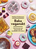 Baka veganskt : fr&aring;n brownie och cheesecake till kanelbullar och semlor