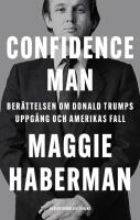Confidence man : ber&auml;ttelsen om Donald Trumps uppg&aring;ng och Amerikas fall