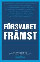 F&ouml;rsvaret fr&auml;mst : en antologi om hur Sverige kan och b&ouml;r f&ouml;rsvara sig