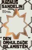 Den omhuldade islamisten : &aring;ren d&aring; radikaliseringen tog fart i Sverige