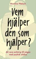 Vem hj&auml;lper den som hj&auml;lper? : Att vara anh&ouml;rig till n&aring;gon med psykisk oh&auml;lsa