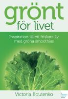 Gr&ouml;nt f&ouml;r livet : inspiration till ett friskare liv med gr&ouml;na smoothies