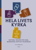 Hela livets kyrka : pastoral teologi f&ouml;r vigsel, begravning, dop och v&auml;lsignelse