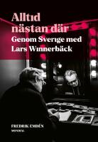 Alltid n&auml;stan d&auml;r : genom Sverige med Lars Winnerb&auml;ck