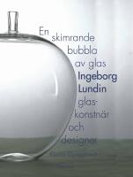 En skimrande bubbla av glas : Ingeborg Lundin, glaskonstn&auml;r och designer