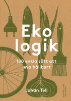 Ekologik : 100 enkla s&auml;tt att leva h&aring;llbart