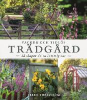 Vacker och tidl&ouml;s tr&auml;dg&aring;rd : s&aring; skapar du en lummig oas