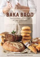 Baka br&ouml;d : fr&aring;n lingonlimpa och bondbr&ouml;d till focaccia och chapati