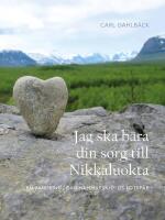Jag ska b&auml;ra din sorg till Nikkaluokta : en vandring i Dag Hammarskj&ouml;lds fotsp&aring;r