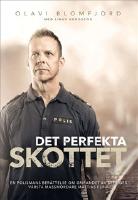 Det perfekta skottet : en polismans ber&auml;ttelse om gripandet av Sveriges v&auml;rsta massm&ouml;rdare Mattias Flink
