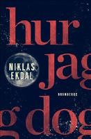 Hur jag dog : och fick klart f&ouml;r mig hur allt h&auml;nger ihop