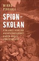 Spionskolan : Finlands hemliga agentverksamhet under andra v&auml;rldskriget