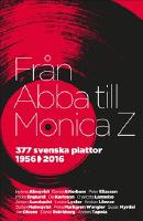 Fr&aring;n Abba till Monica Z : 377 svenska plattor 1956-2016