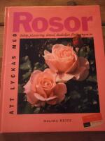 Att lyckas med rosor : [ink&ouml;p, plantering, sk&ouml;tsel, skadedjur, f&ouml;r&ouml;kning m.m.]