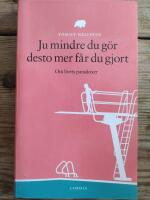 Ju mindre du g&ouml;r desto mer f&aring;r du gjort : om livets paradoxer