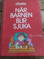 N&auml;r barnen blir sjuka : en hj&auml;lp och v&auml;gledning f&ouml;r oroliga f&ouml;r&auml;ldrar till sjuka barn