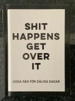 Shit Happens Get Over It - Goda råd för dåliga dagar