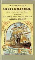 Den uppriktige engelsmannen, eller Konsten att utan l&auml;rare p&aring; kort tid l&auml;ra riktigt l&auml;sa, skrifwa och tala engelska spr&aring;ket : med bifogade regler f&ouml;r uttalet