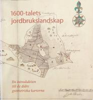 1600-talets jordbrukslandskap : en introduktion till de &auml;ldre geometriska kartorna