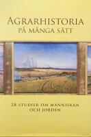 Agrarhistoria p&aring; m&aring;nga s&auml;tt : 28 studier om m&auml;nniskan och jorden